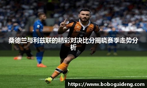 谈球吧桑德兰与利兹联的精彩对决比分揭晓赛季走势分析