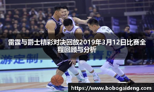 雷霆与爵士精彩对决回放2019年3月12日比赛全程回顾与分析