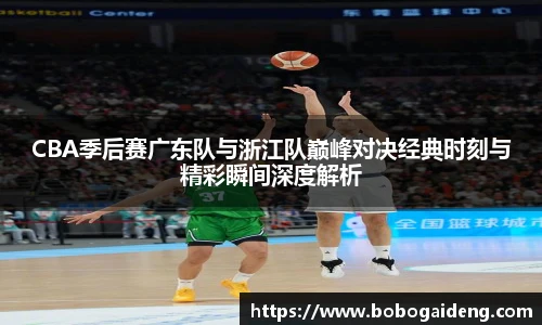 CBA季后赛广东队与浙江队巅峰对决经典时刻与精彩瞬间深度解析